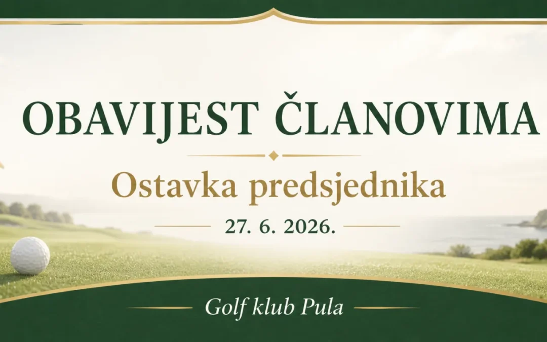 OBAVIJEST ČLANOVIMA GOLF KLUBA PULA